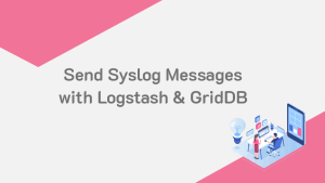 Sending Syslog Messages into GridDB Database Using the Logstash Output Plugin